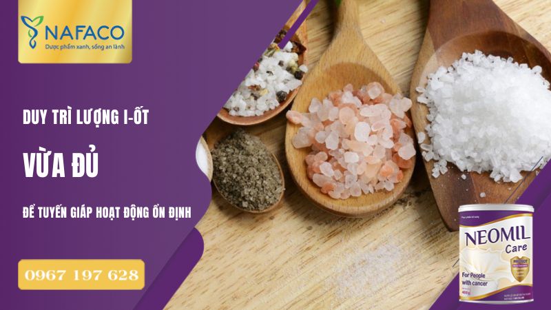 Việc duy trì lượng i-ốt vừa đủ trong khẩu phần ăn (không quá nhiều, không quá ít) là yếu tố quan trọng để tuyến giáp hoạt động ổn định.